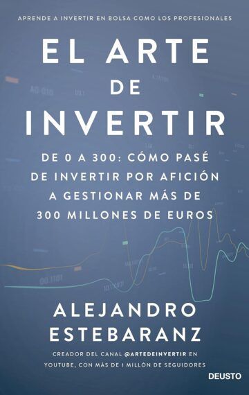El arte de invertir: De 0 a 300: cómo pasé de invertir por afición a gestionar más de 300 millones de euros
